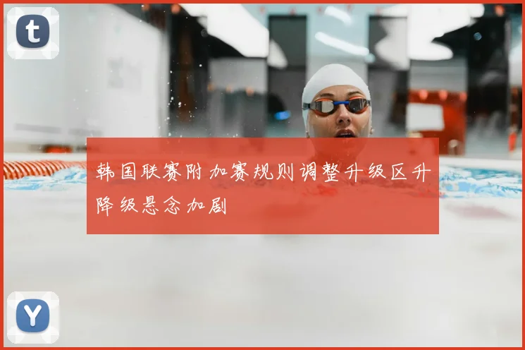 韩国联赛附加赛规则调整升级区升降级悬念加剧